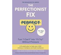 The Perfectionist Fix (7-12 Years) Turn “I Can’t” into “I’ll Try” Without Pressure: A 6-week plan to help your child embrace mistakes and build resilience (The Behavior Fix)
