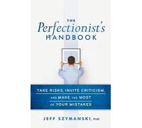 The Perfectionist's Handbook: Take Risks, Invite Criticism, and Make the Most of Your Mistakes