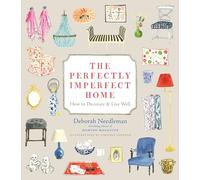The Perfectly Imperfect Home: How to Decorate and Live Well