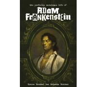 The Perfectly Monstrous Life of Adam Frankenstein