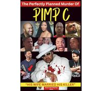 The Perfectly Planned Murder Of PIMP C: “Sex, Betrayal & the Southern Rap Conspiracy" (Hip Hop Legends)