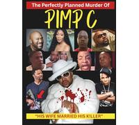 The Perfectly Planned Murder Of PIMP C: “Sex, Betrayal & the Southern Rap Conspiracy" (Hip Hop Legends)
