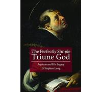 The Perfectly Simple Triune God: Aquinas and His Legacy