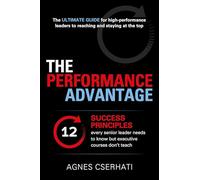 The Performance Advantage: The 12 success principles every senior leader needs to know but executive courses don't teach