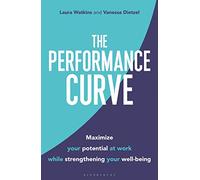 The Performance Curve: Maximize Your Potential at Work while Strengthening Your Well-being