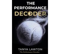 The Performance Decoder: Emotion is data. Intelligence is how we respond to it. (The Performance Decoder Series)