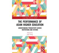 The Performance of Asian Higher Education: Understanding Productivity Across Institutions and Systems (Asian Higher Education Outlook)