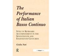 The Performance of Italian Basso Continuo: Style in Keyboard Accompaniment in the Seventeenth and Eighteenth Centuries
