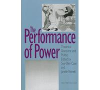 The Performance of Power: Theatrical Discourse and Politics (Studies in Theatre History & Culture)