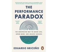 The Performance Paradox : The Unexpected Way to Grind Less, Grow More, and Unlock Success