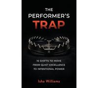 The Performer's Trap: 10 Shifts to Move from Quiet Excellence to Intentional Power