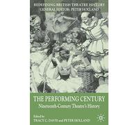 The Performing Century: Nineteenth-Century Theatre's History (Redefining British Theatre History)