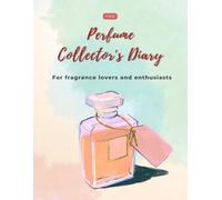 The Perfume Collector's Diary: A Journal to Record Fragrance Notes, Main Accords, Profiles, Details, Names, Performance and Other Scent Information, Ideal For Collectors & Cologne Enthusiasts
