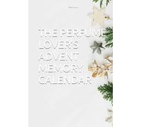 THE PERFUME LOVER’S ADVENT MEMORY CALENDAR: A Scent-Inspired Guided Advent Journal for Perfume Lovers: 25 Days of Aromas, Memories, Reflection & Holiday Rituals (Advent Memory Capsule)