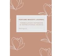 The Perfume Maker's Journal: A formulation notebook and instructional manual.