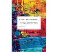The Perfume Maker's Journal: The Perfume Maker's Journal: A formulation notebook and instructional manual.