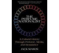 The Perfume Nationalist : A Cultural History Through Perfume, Media, and Resistance
