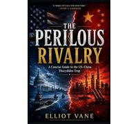 THE PERILOUS RIVALRY: A Concise Guide to the US-China Thucydides Trap