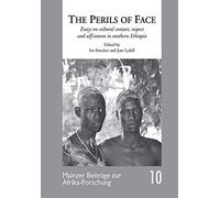 The Perils of Face: Essays on Cultural Contact, Respect and Self-esteem in Southern Ethiopia (Mainzer Beitrage Zur Afrika-jforschung, 10)