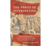 The Perils of Interpreting: The Extraordinary Lives of Two Translators between Qing China and the British Empire