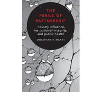 The Perils of Partnership – Industry Influence, Institutional Integrity, and Public Health