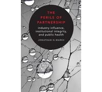 The Perils of Partnership: Industry Influence, Institutional Integrity, and Public Health