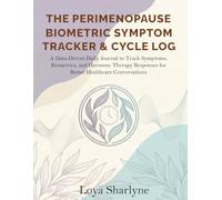 The Perimenopause Biometric Symptom Tracker & Cycle Log: A Data-Driven Daily Journal to Track Symptoms, Biometrics, and Hormone Therapy Responses for Better Healthcare Conversations