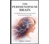 The Perimenopause Brain: An ADHD Woman's Survival Guide to the Hormonal Years
