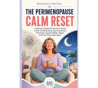 THE PERIMENOPAUSE CALM RESET: 5-Minute Guided Practices to Quiet 3 A.M. Overthinking, Ease Emotional Overload, Support Better Sleep, and Feel Grounded Again