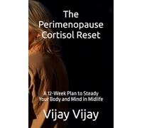 The Perimenopause Cortisol Reset: A 12-Week Plan to Steady Your Body and Mind in Midlife