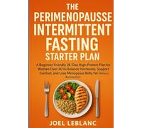 The Perimenopause Intermittent Fasting Starter Plan: A Beginner-Friendly 28-Day High-Protein Plan for Women Over 40 to Balance Hormones, Support ... Menopause Belly Fat (Without Burning Out)