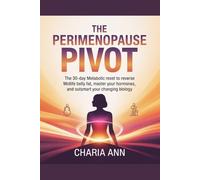 The Perimenopause Pivot: The 30-Day Metabolic Reset to Reverse Midlife Belly Fat, Master Your Hormones, and Outsmart Your Changing Biology