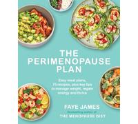 The Perimenopause Plan: Easy meal plans. 75 recipes plus key tips to manage weight, regain energy and thrive