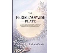 THE PERIMENOPAUSE PLATE: Eat What Your Changing Body Is Asking For A Practical, Friendly Guide to Using Food for Every Symptom of Perimenopause