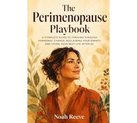 The Perimenopause Playbook: A Complete Guide to Thriving Through Hormonal Change, Reclaiming Your Energy, and Living Your Best Life After 40