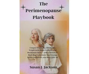 The Perimenopause Playbook: Conquer Brain Fog, Hot Flashes, Weight Gain, Sleep Problems, and Hormonal Chaos - with a Proven 12-Week Reset to Reclaim Your Energy, Focus, Confidence, and Body After 40