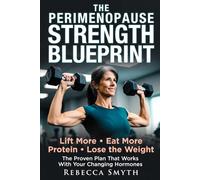 The Perimenopause Strength Blueprint: Lift More, Eat More Protein, and Lose the Weight - The Proven Plan That Works with Your Changing Hormones