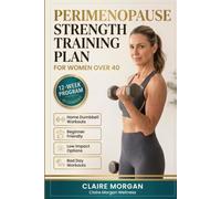 The Perimenopause Strength Training Plan: A 12-Week Beginner Dumbbell Program for Women Over 40 to Build Muscle, Support Metabolism, Protect Bones, and Feel Strong Again