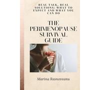 The Perimenopause Survival Guide: Real Talk, Real Solutions: What to Expect and What You Can Do