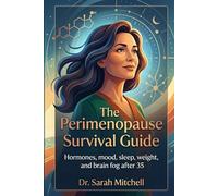 The Perimenopause Survival Guide: What every woman over 35 should know about hormones, mood, sleep, weight, periods, and brain fog