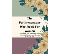 The Perimenopause Workbook For Women: Understand Your Symptoms, Track Hormonal Changes, and Advocate for Your Health