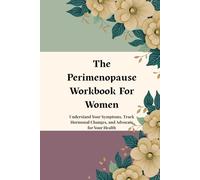 The Perimenopause Workbook For Women: Understand Your Symptoms, Track Hormonal Changes, and Advocate for Your Health