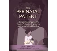 The Perinatal Patient: A Compassionate Approach to Treating Postpartum Depression, Anxiety, and Related Disorders