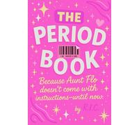 The Period Book: Because Aunt Flo Doesn’t Come With Instructions until now