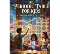 The Periodic Table for Kids: A Fun Visual Guide to the Elements (Chemistry for Kids)
