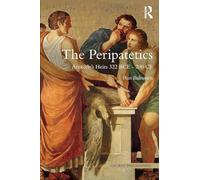 The Peripatetics: Aristotle's Heirs 322 BCE - 200 CE (Ancient Philosophies)