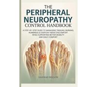 The Peripheral Neuropathy Control Handbook: A Step-by-Step Guide to Managing Tingling, Burning, Numbness & Everyday Nerve Discomfort While Supporting Better Mobility and Daily Comfort