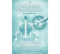 The Peripheral Neuropathy Handbook: A Practical Guide to Understanding Nerve Pain, Managing Symptoms, and Improving Daily Life with Nutrition, Movement, and Self-Care