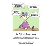 The Perks of Having Cancer: An Inspirational, Positive and Humorous View of a Not-So-Inspirational, Positive or Humorous Situation