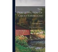 The Perlustration Of Great Yarmouth: With Charleston And Southtown; Volume 2
